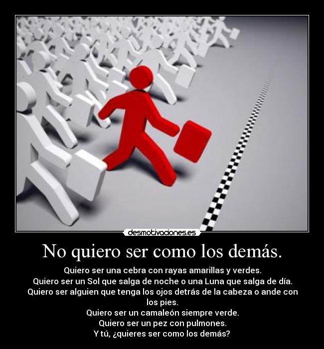 No quiero ser como los demás. -