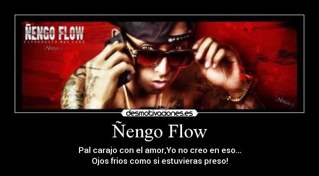 Ñengo Flow - Pal carajo con el amor,Yo no creo en eso...
Ojos frios como si estuvieras preso!
