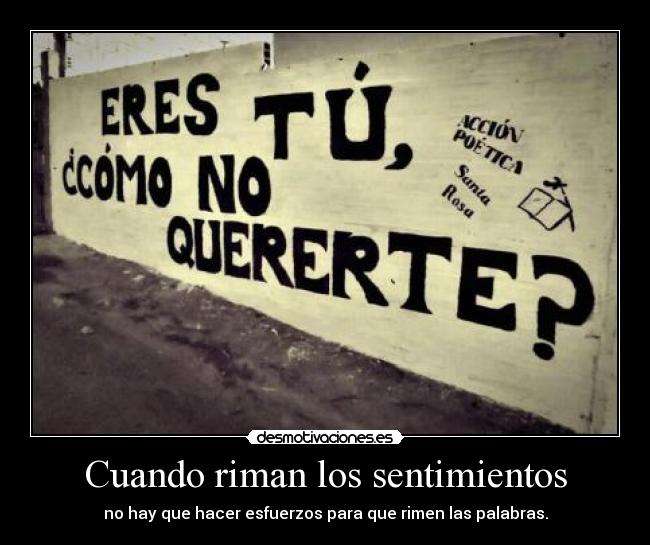 Cuando riman los sentimientos - no hay que hacer esfuerzos para que rimen las palabras.