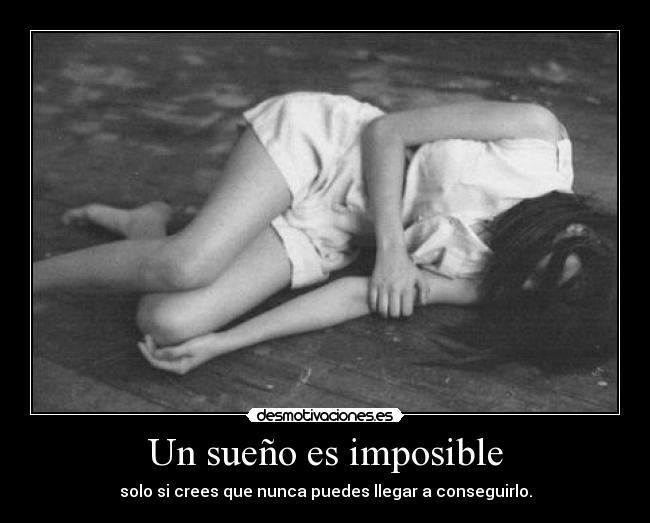 Un sueño es imposible - solo si crees que nunca puedes llegar a conseguirlo.