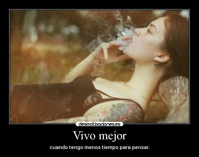 Vivo mejor - cuando tengo menos tiempo para pensar.
