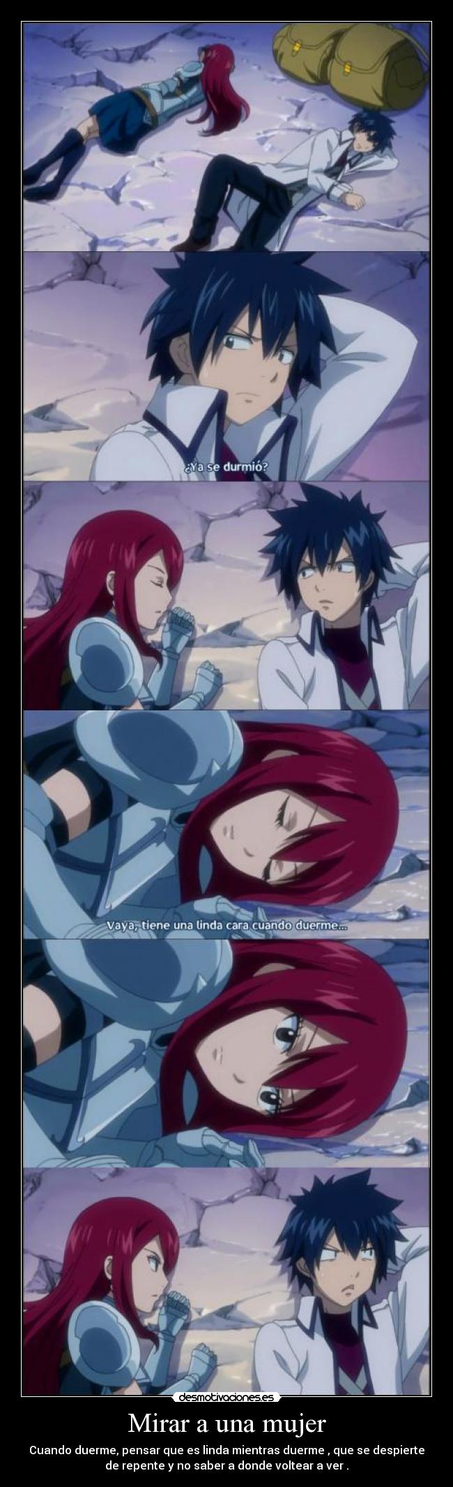 Mirar a una mujer - Cuando duerme, pensar que es linda mientras duerme , que se despierte
de repente y no saber a donde voltear a ver .