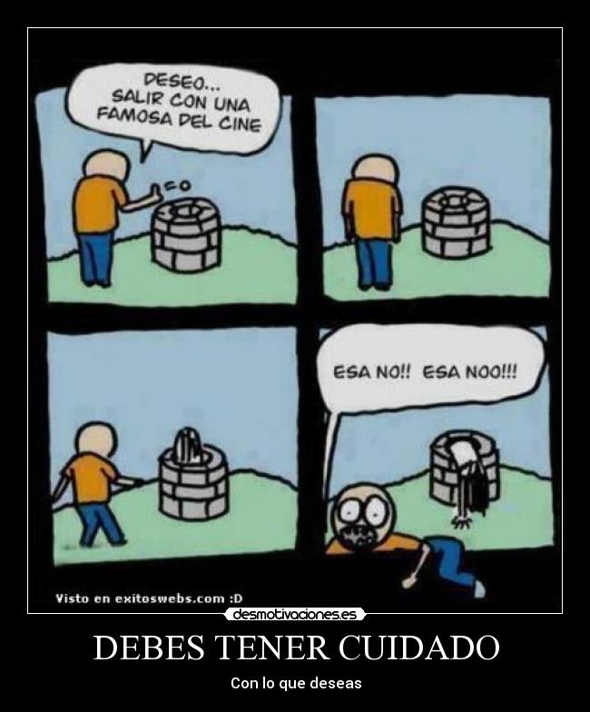 DEBES TENER CUIDADO - Con lo que deseas