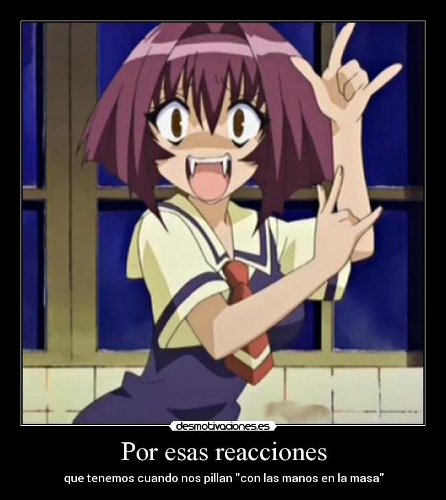 Por esas reacciones -