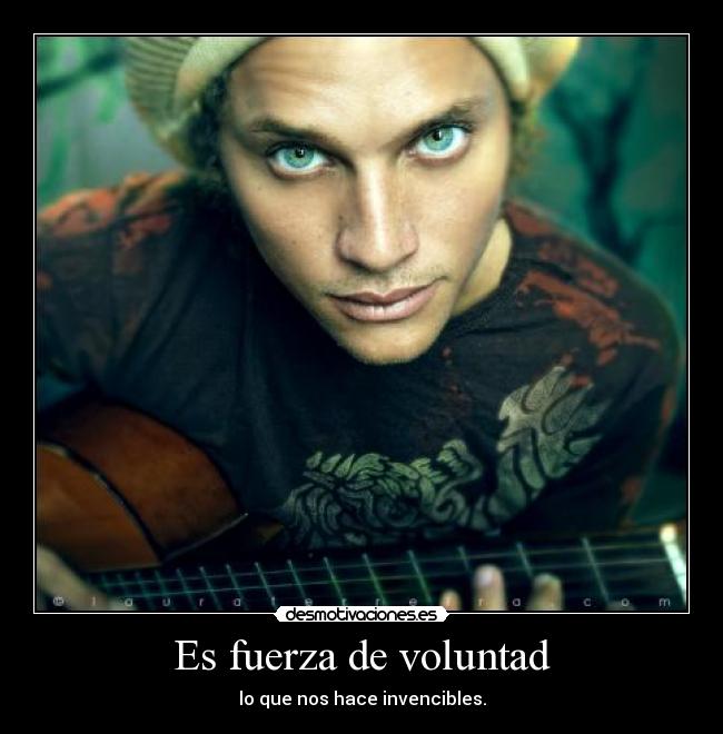 Es fuerza de voluntad - lo que nos hace invencibles.
