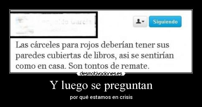 Y luego se preguntan - por qué estamos en crisis