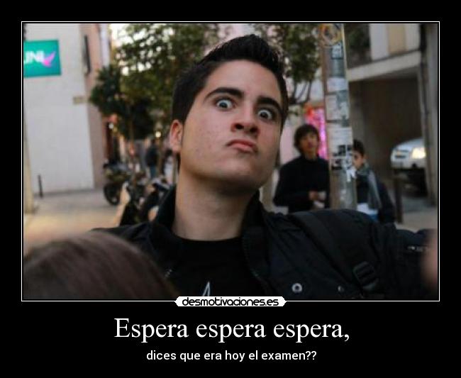 Espera espera espera, -