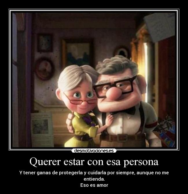 Querer estar con esa persona - Y tener ganas de protegerla y cuidarla por siempre, aunque no me entienda.
Eso es amor