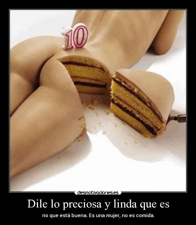 Dile lo preciosa y linda que es - no que está buena. Es una mujer, no es comida.