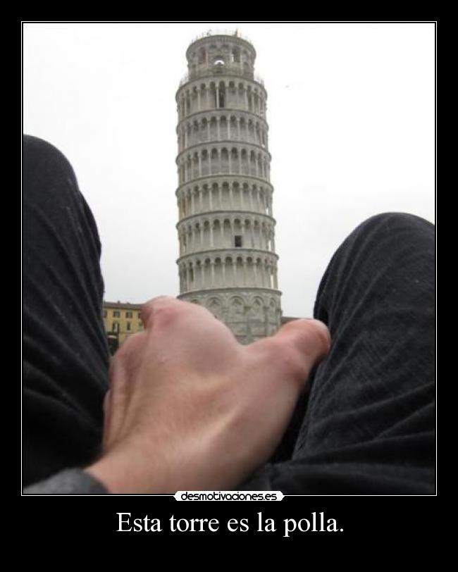Esta torre es la polla. -