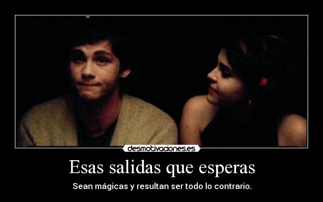 Esas salidas que esperas - Sean mágicas y resultan ser todo lo contrario.