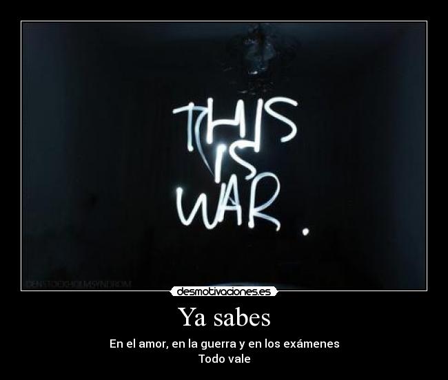 Ya sabes - En el amor, en la guerra y en los exámenes
Todo vale
