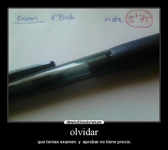 olvidar - que tenias examen y aprobar no tiene precio.