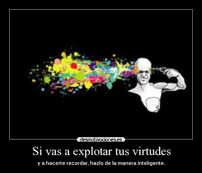 Si vas a explotar tus virtudes -