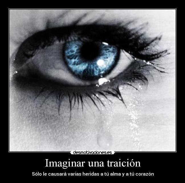 Imaginar una traición - Sólo le causará varias heridas a tú alma y a tú corazón