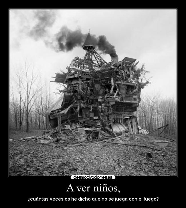A ver niños, - ¿cuántas veces os he dicho que no se juega con el fuego?