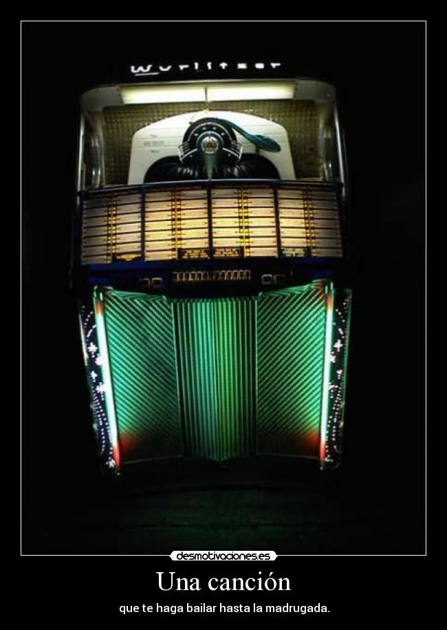 Una canción - que te haga bailar hasta la madrugada.