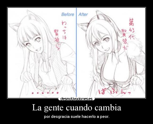 La gente cuando cambia - por desgracia suele hacerlo a peor.