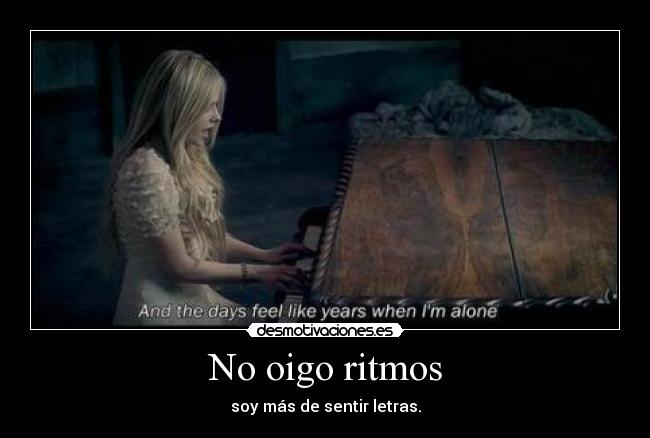 No oigo ritmos - soy más de sentir letras.