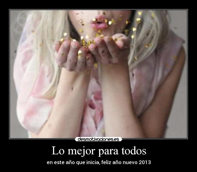Lo mejor para todos - en este año que inicia, feliz año nuevo 2013