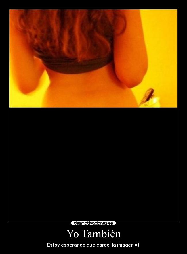 Yo También - Estoy esperando que carge la imagen =).