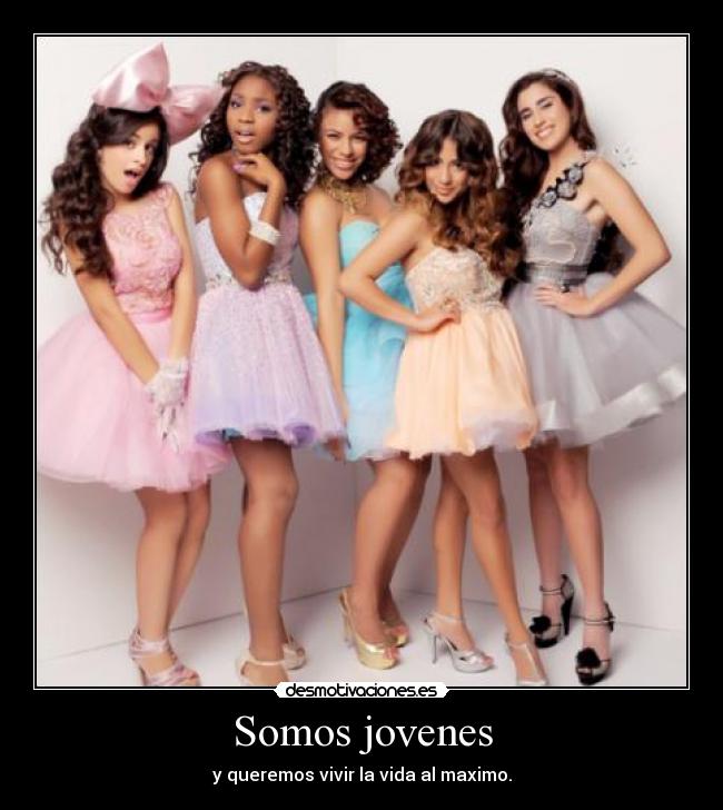 Somos jovenes - y queremos vivir la vida al maximo.