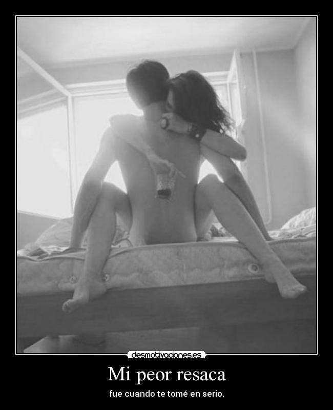 Mi peor resaca - fue cuando te tomé en serio.