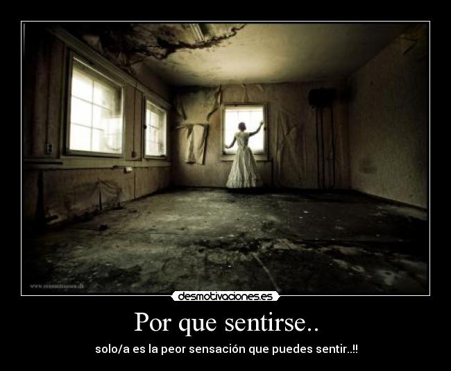 Por que sentirse.. - solo/a es la peor sensación que puedes sentir..!!