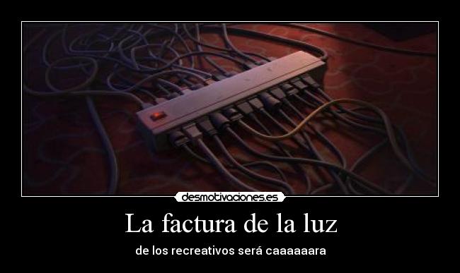 La factura de la luz - de los recreativos será caaaaaara