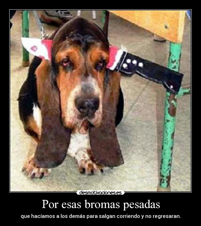 Por esas bromas pesadas -