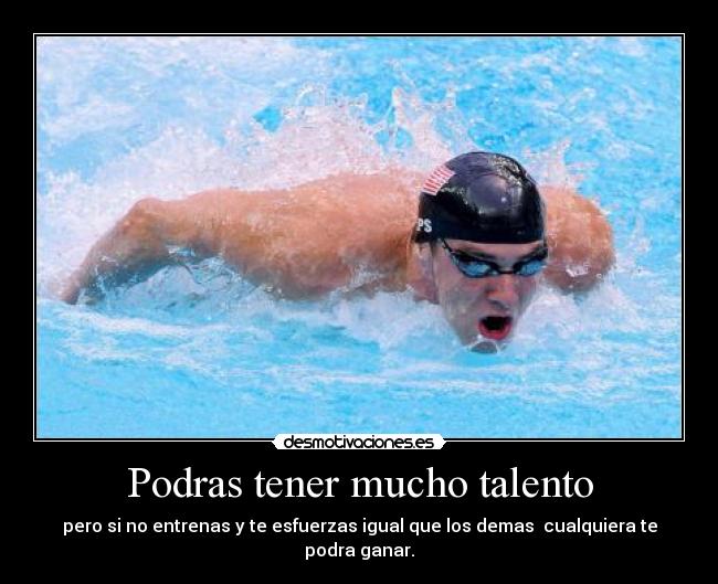 Podras tener mucho talento -