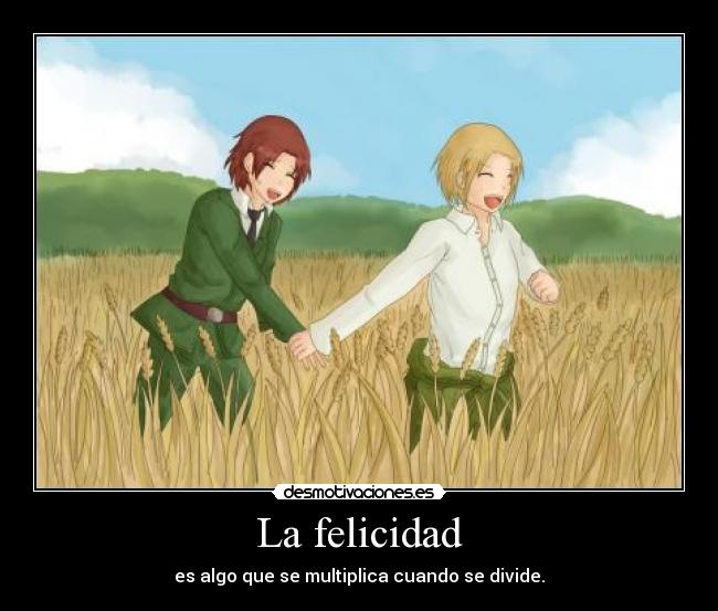 La felicidad - es algo que se multiplica cuando se divide.