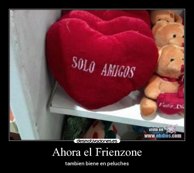 Ahora el Frienzone - tambien biene en peluches