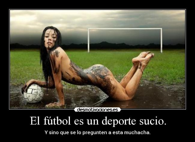 El fútbol es un deporte sucio. - Y sino que se lo pregunten a esta muchacha.