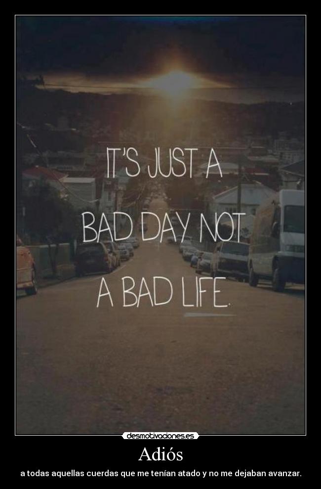 Adiós - a todas aquellas cuerdas que me tenían atado y no me dejaban avanzar.
