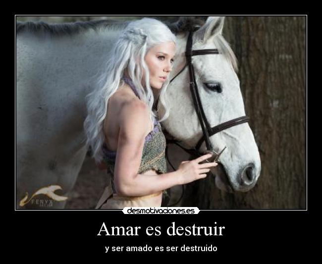 Amar es destruir - y ser amado es ser destruido