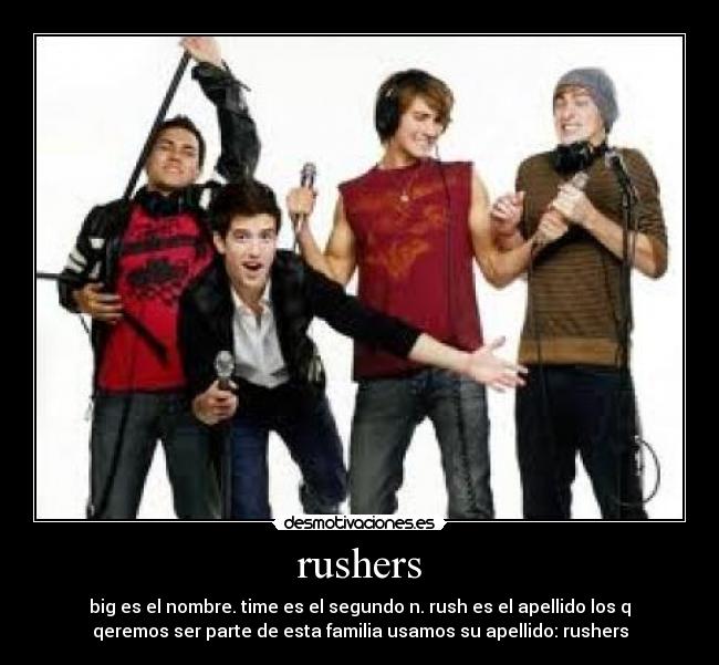 rushers - big es el nombre. time es el segundo n. rush es el apellido los q
qeremos ser parte de esta familia usamos su apellido: rushers