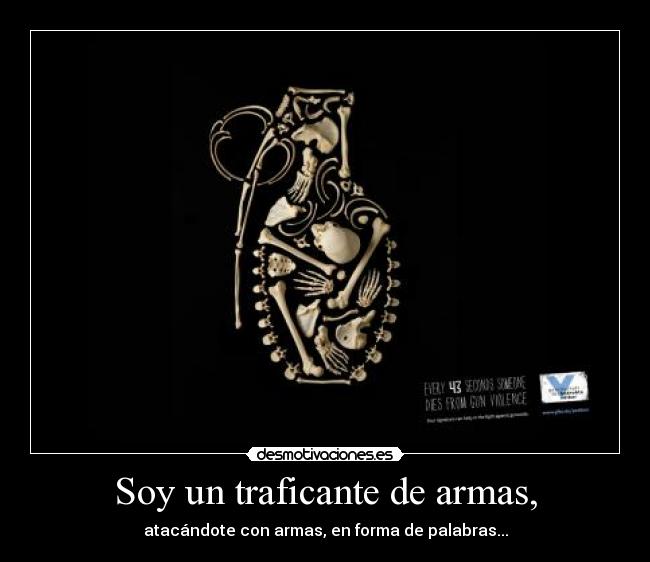 Soy un traficante de armas, - atacándote con armas, en forma de palabras...