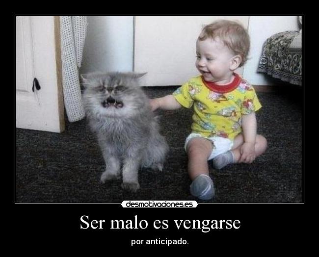 Ser malo es vengarse - por anticipado.