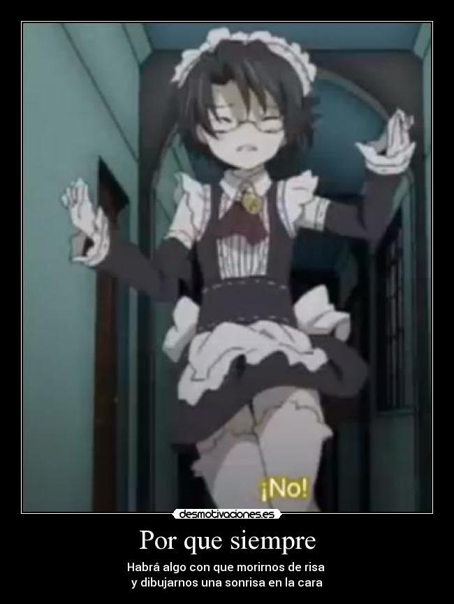 Por que siempre - Habrá algo con que morirnos de risa
y dibujarnos una sonrisa en la cara