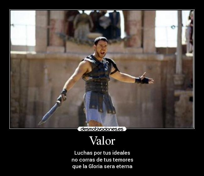 Valor - Luchas por tus ideales
no corras de tus temores
que la Gloria sera eterna