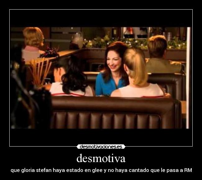 desmotiva - que gloria stefan haya estado en glee y no haya cantado que le pasa a RM