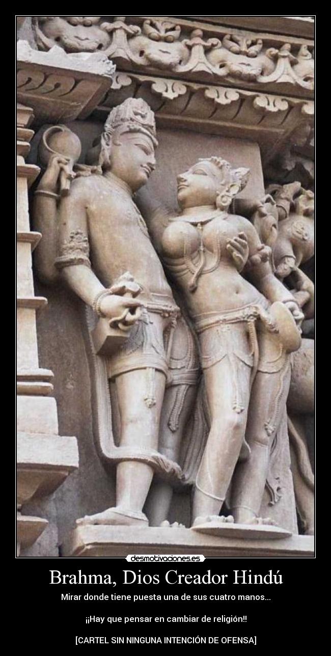 Brahma, Dios Creador Hindú - Mirar donde tiene puesta una de sus cuatro manos...

¡¡Hay que pensar en cambiar de religión!!

[CARTEL SIN NINGUNA INTENCIÓN DE OFENSA]