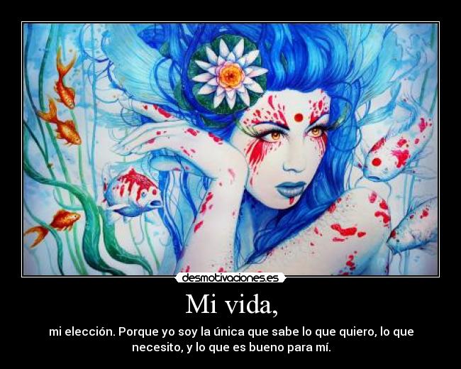 Mi vida, - mi elección. Porque yo soy la única que sabe lo que quiero, lo que
necesito, y lo que es bueno para mí.