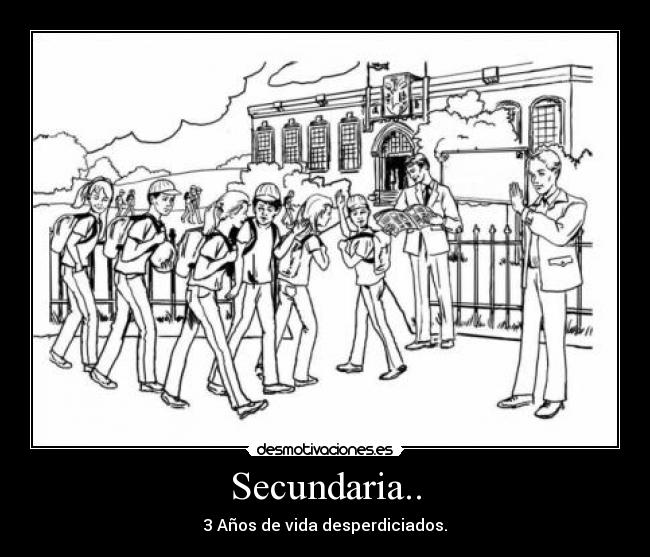 Secundaria.. - 3 Años de vida desperdiciados.