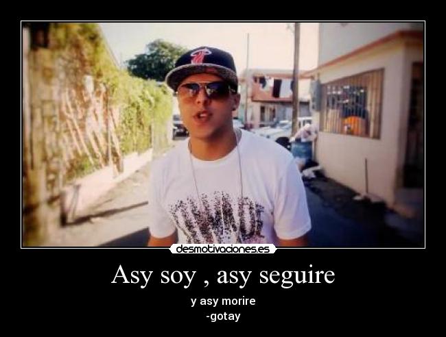Asy soy , asy seguire - y asy morire
-gotay