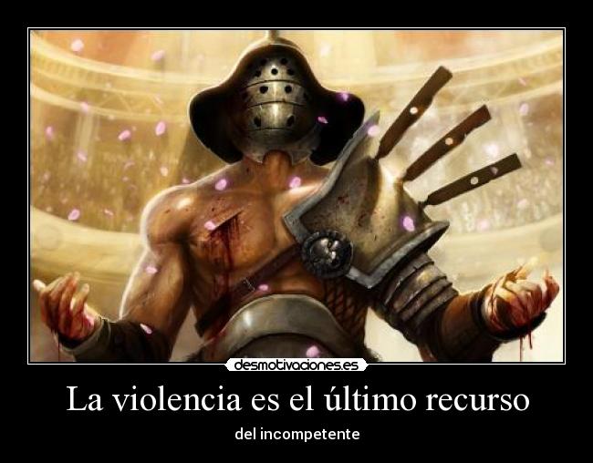 La violencia es el último recurso - del incompetente