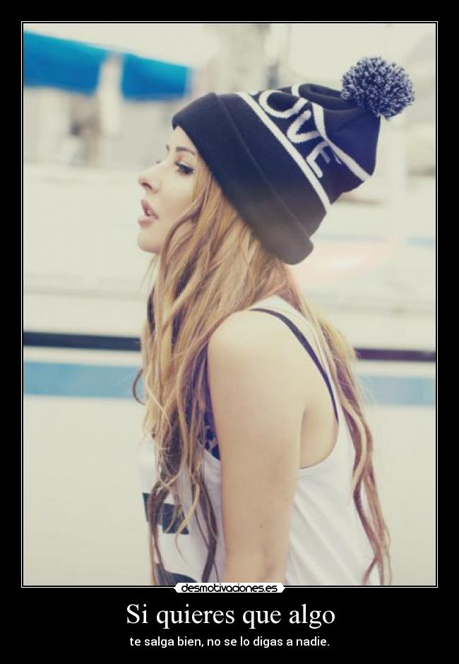 Si quieres que algo - te salga bien, no se lo digas a nadie.