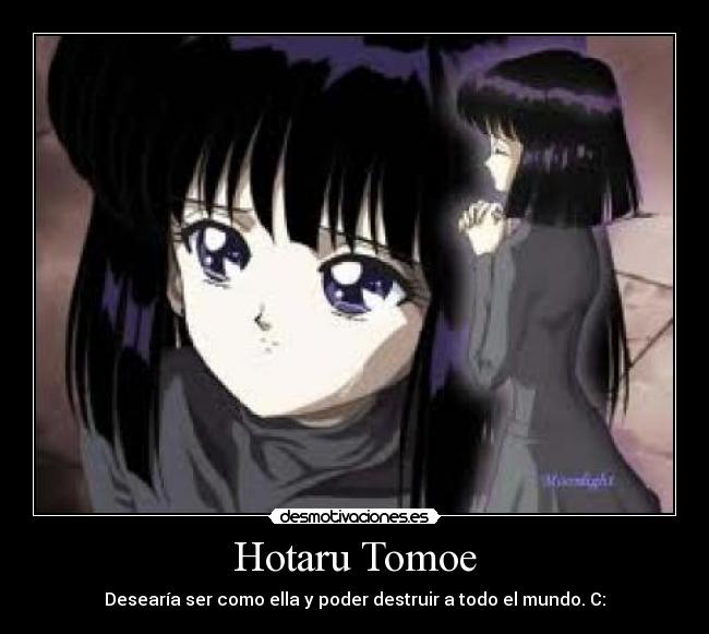 Hotaru Tomoe - Desearía ser como ella y poder destruir a todo el mundo. C: