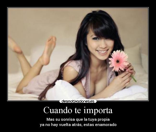 Cuando te importa - Mas su sonrisa que la tuya propia
ya no hay vuelta atrás, estas enamorado